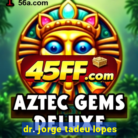 dr. jorge tadeu lopes